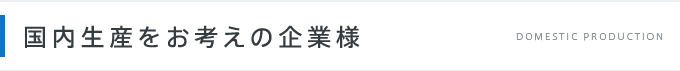 国内生産をお考えの企業様